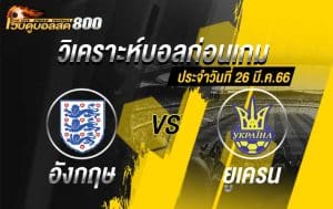 วิเคราะห์ฟุตบอล ยูโร 2024 รอบคัดเลือก อังกฤษ vs ยูเครน