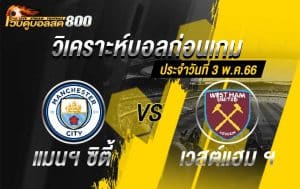 วิเคราะห์ฟุตบอล พรีเมียร์ลีก แมนฯ ซิตี้ vs เวสต์แฮม ยูไนเต็ด