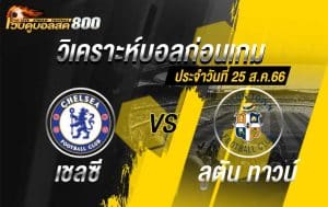 วิเคราะห์บอล พรีเมียร์ลีก เชลซี VS ลูตัน ทาวน์